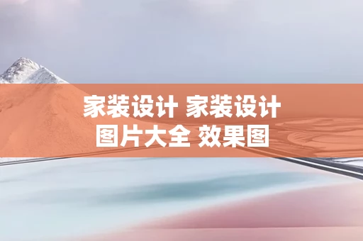 家装设计 家装设计图片大全 效果图
