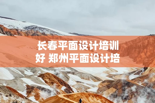长春平面设计培训好 郑州平面设计培训