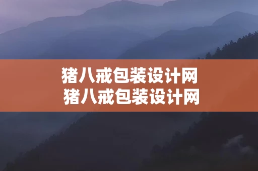 猪八戒包装设计网 猪八戒包装设计网名大全