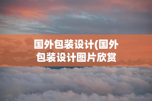国外包装设计(国外包装设计图片欣赏)