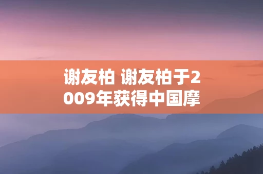谢友柏 谢友柏于2009年获得中国摩擦学会什么奖