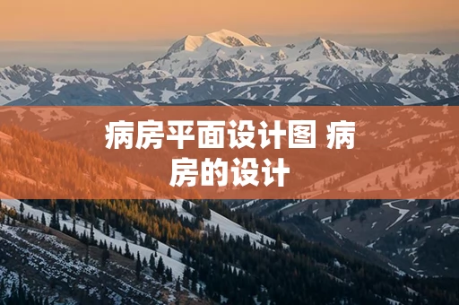 病房平面设计图 病房的设计