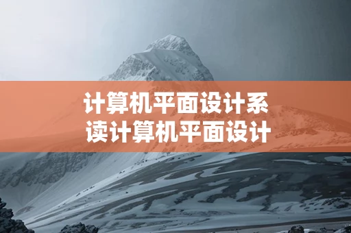 计算机平面设计系 读计算机平面设计专业的可以从事什么工作？