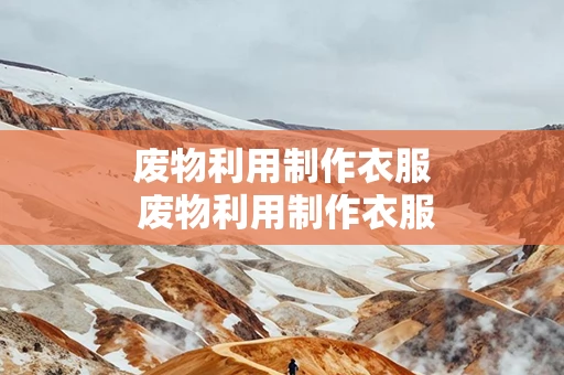 废物利用制作衣服 废物利用制作衣服教程
