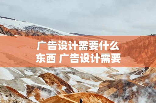 广告设计需要什么东西 广告设计需要会的东西