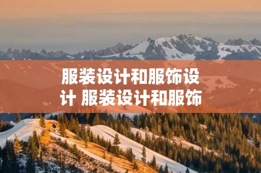 服装设计和服饰设计 服装设计和服饰设计可以一起学吗