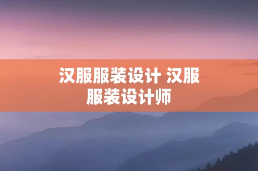 汉服服装设计 汉服服装设计师