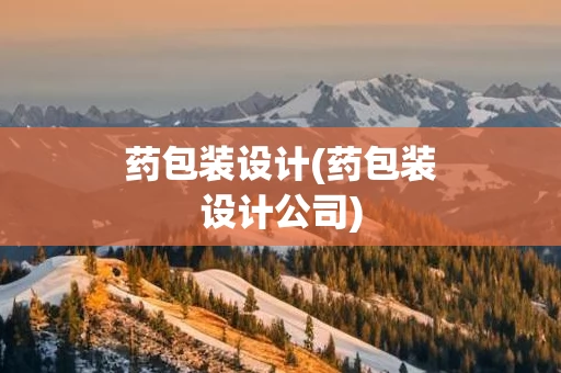 药包装设计(药包装设计公司)