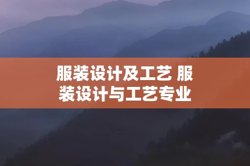 服装设计及工艺 服装设计与工艺专业就业前景