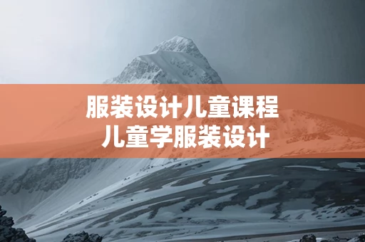 服装设计儿童课程 儿童学服装设计