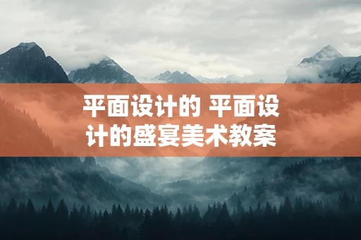 平面设计的 平面设计的盛宴美术教案
