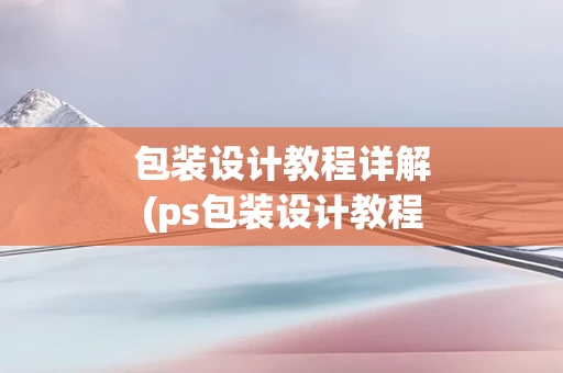 包装设计教程详解(ps包装设计教程)