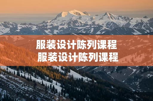服装设计陈列课程 服装设计陈列课程有哪些