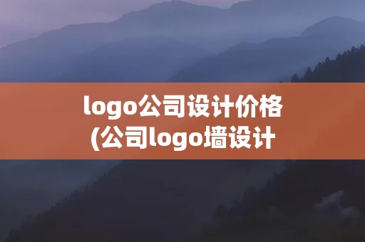 logo公司设计价格(公司logo墙设计效果图)