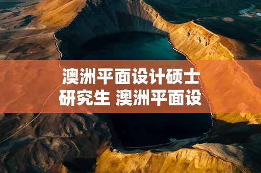 澳洲平面设计硕士研究生 澳洲平面设计硕士研究生申请条件