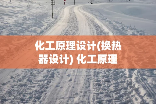 化工原理设计(换热器设计) 化工原理 换热器