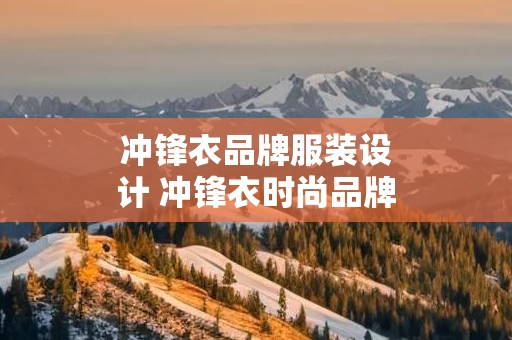 冲锋衣品牌服装设计 冲锋衣时尚品牌