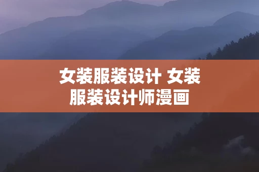 女装服装设计 女装服装设计师漫画