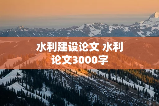 水利建设论文 水利论文3000字
