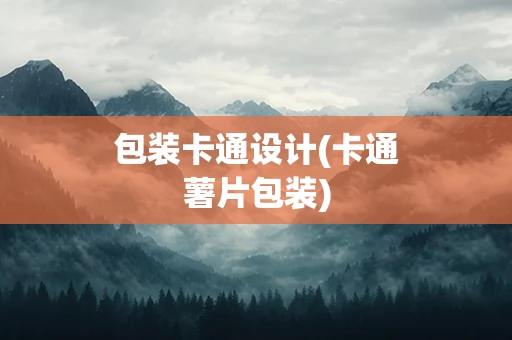 包装卡通设计(卡通薯片包装)