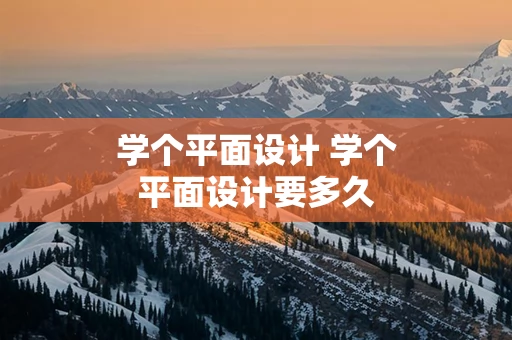 学个平面设计 学个平面设计要多久