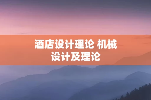 酒店设计理论 机械设计及理论