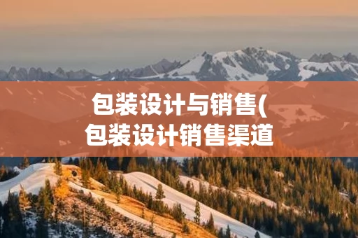 包装设计与销售(包装设计销售渠道)