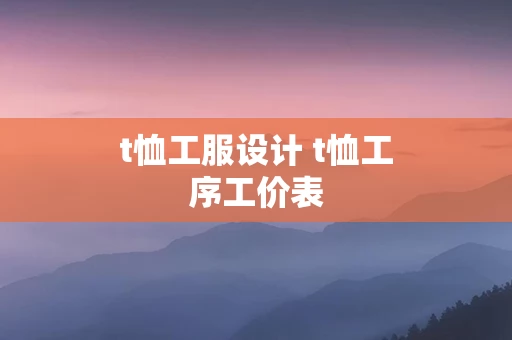 t恤工服设计 t恤工序工价表