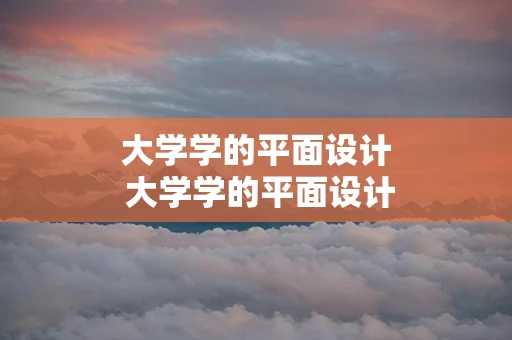 大学学的平面设计 大学学的平面设计有哪些