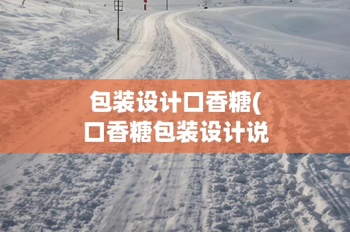 包装设计口香糖(口香糖包装设计说明)