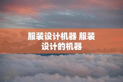 服装设计机器 服装设计的机器