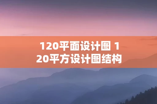 120平面设计图 120平方设计图结构图