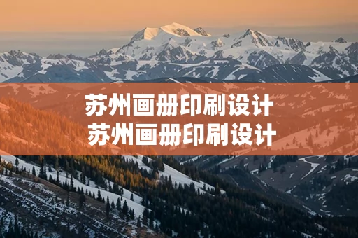 苏州画册印刷设计 苏州画册印刷设计公司