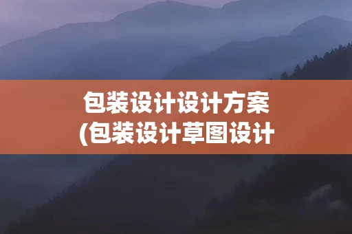 包装设计设计方案(包装设计草图设计方案)