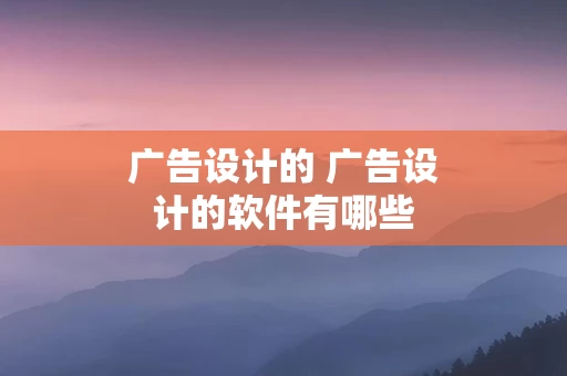 广告设计的 广告设计的软件有哪些