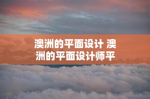 澳洲的平面设计 澳洲的平面设计师平均工资