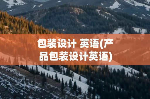 包装设计 英语(产品包装设计英语)