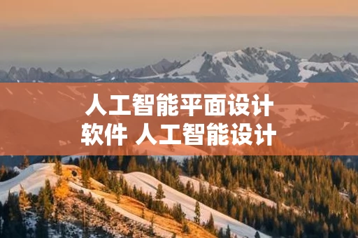 人工智能平面设计软件 人工智能设计平台