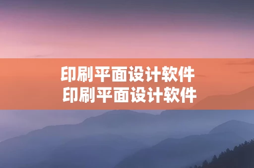 印刷平面设计软件 印刷平面设计软件哪个好