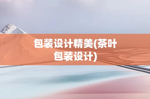 包装设计精美(茶叶包装设计)