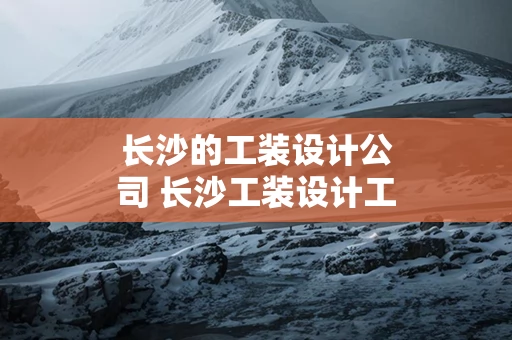 长沙的工装设计公司 长沙工装设计工作室