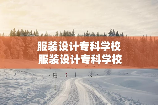 服装设计专科学校 服装设计专科学校哪个好