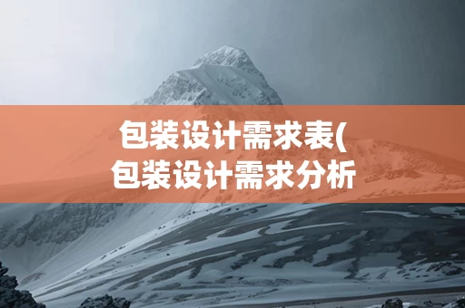 包装设计需求表(包装设计需求分析)