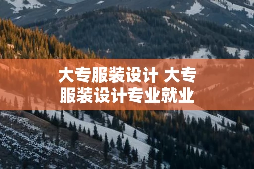 大专服装设计 大专服装设计专业就业前景