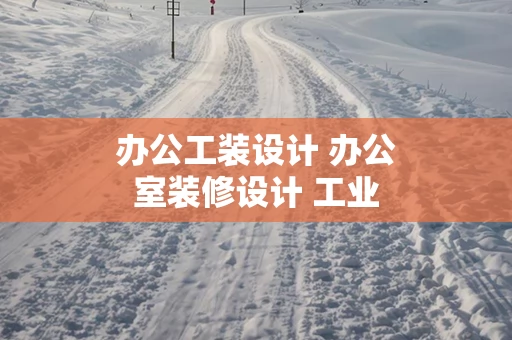 办公工装设计 办公室装修设计 工业