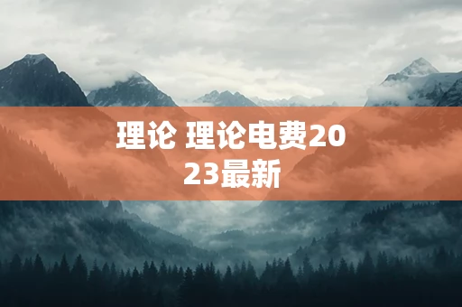 理论 理论电费2023最新