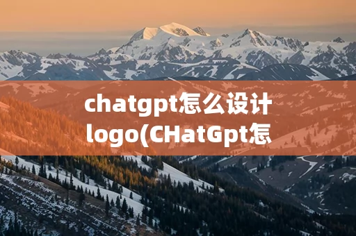 chatgpt怎么设计logo(CHatGpt怎么读)