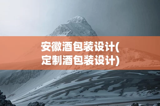 安徽酒包装设计(定制酒包装设计)
