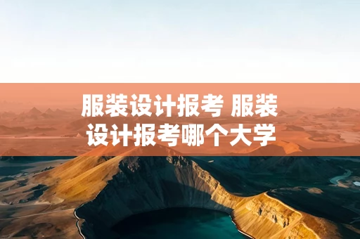 服装设计报考 服装设计报考哪个大学