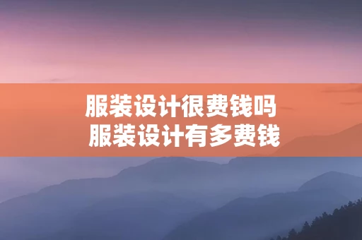 服装设计很费钱吗 服装设计有多费钱